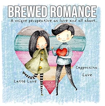 BREWED ROMANCE: A unique perspective on love and all about