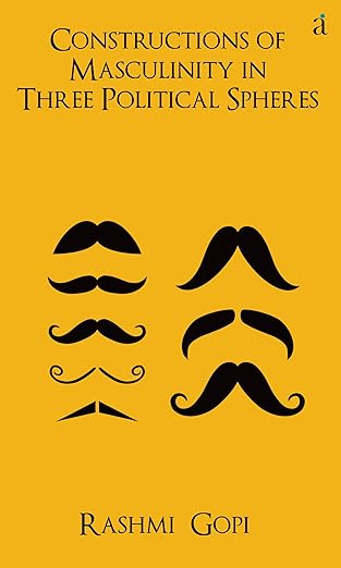 CONSTRUCTIONS OF MASCULINITY IN CONTEMPORARY KERALA A STUDY OF THREE POLITICAL SPHERES